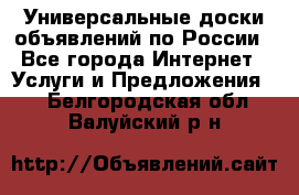 Универсальные доски объявлений по России - Все города Интернет » Услуги и Предложения   . Белгородская обл.,Валуйский р-н